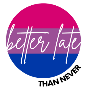 Better Late Than Never - Bisexual